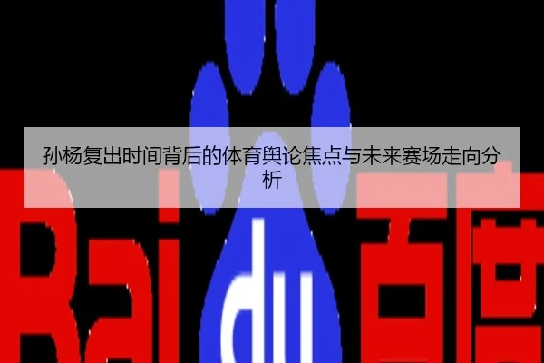 孙杨复出时间背后的体育舆论焦点与未来赛场走向分析