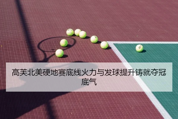 高芙北美硬地赛底线火力与发球提升铸就夺冠底气
